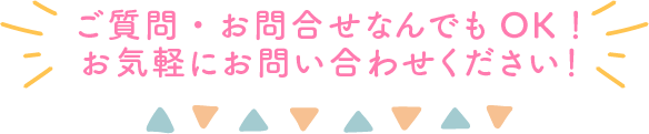 ご質問・お問合せなんでもOK！お気軽にお問い合わせください！